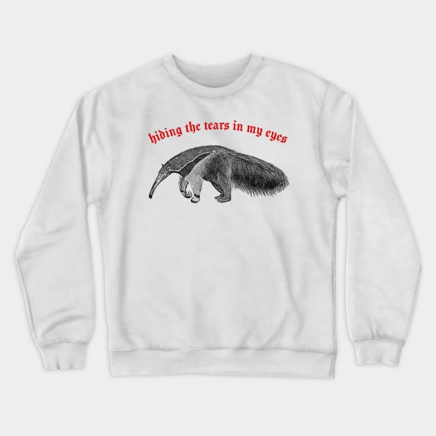 Hiding The Tears In My Eyes ∆ Nihilist Anteater Design Crewneck Sweatshirt by DankFutura